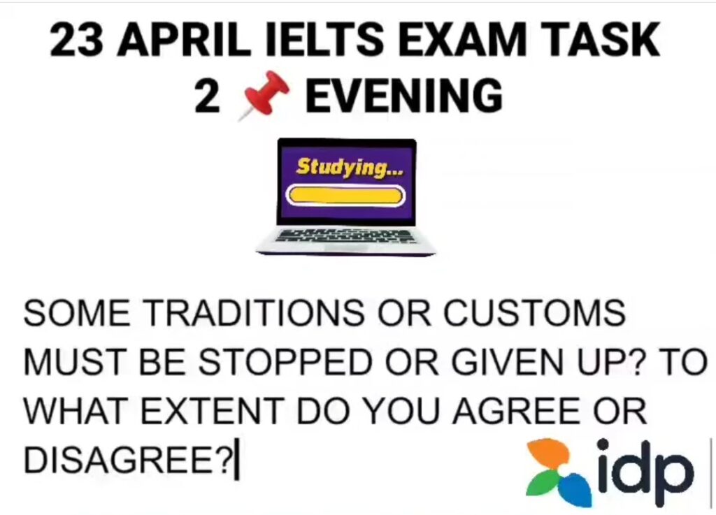 IELTS Writing Task 2 - April 23 Evening - Some traditions or customs must be stopped or given up? To what extent do you agree or disagree?